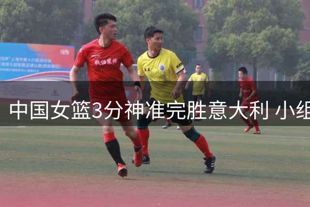 中国女篮3分神准完胜意大利 小组出线前景乐观