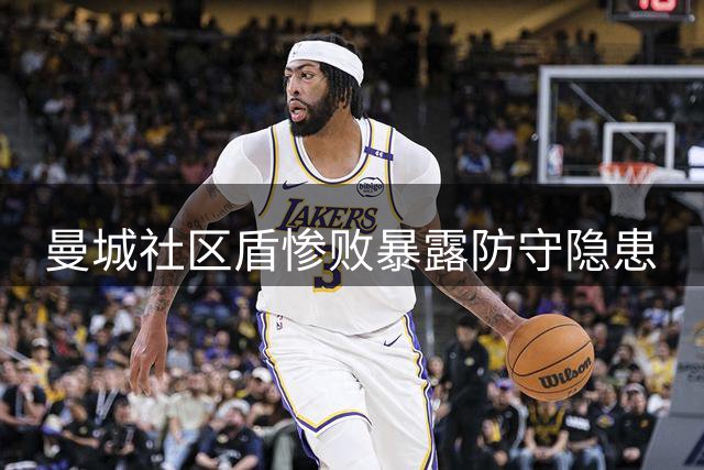 曼城社区盾惨败暴露防守隐患